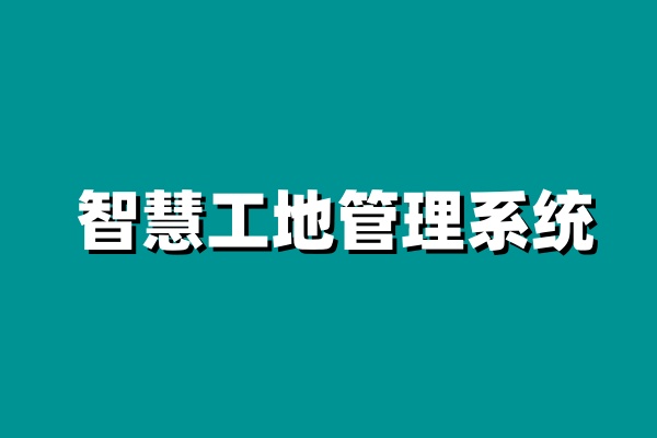 知行華智的智慧工地為什么受歡迎？用起來怎么樣？